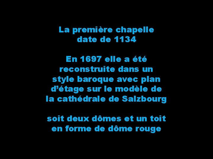 La première chapelle date de 1134 En 1697 elle a été reconstruite dans un