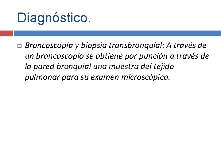 Diagnóstico. Broncoscopía y biopsia transbronquial: A través de un broncoscopio se obtiene por punción