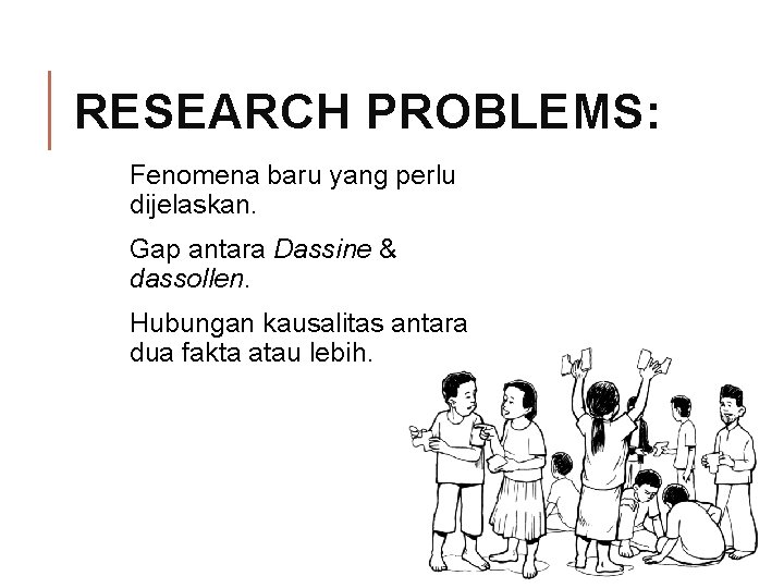 RESEARCH PROBLEMS: Fenomena baru yang perlu dijelaskan. Gap antara Dassine & dassollen. Hubungan kausalitas