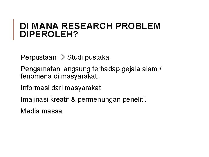 DI MANA RESEARCH PROBLEM DIPEROLEH? Perpustaan Studi pustaka. Pengamatan langsung terhadap gejala alam /