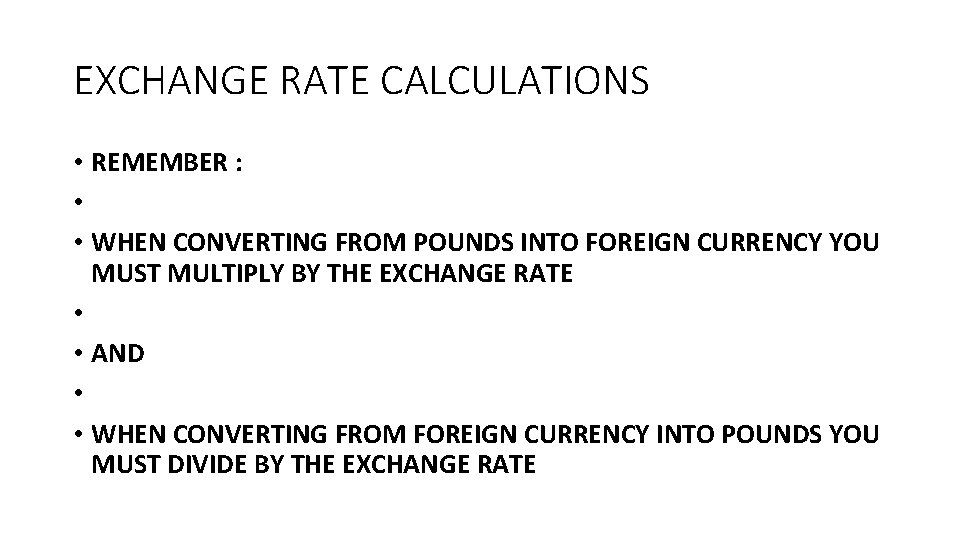EXCHANGE RATE CALCULATIONS • REMEMBER : • • WHEN CONVERTING FROM POUNDS INTO FOREIGN