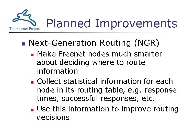 Planned Improvements n Next-Generation Routing (NGR) n n n Make Freenet nodes much smarter