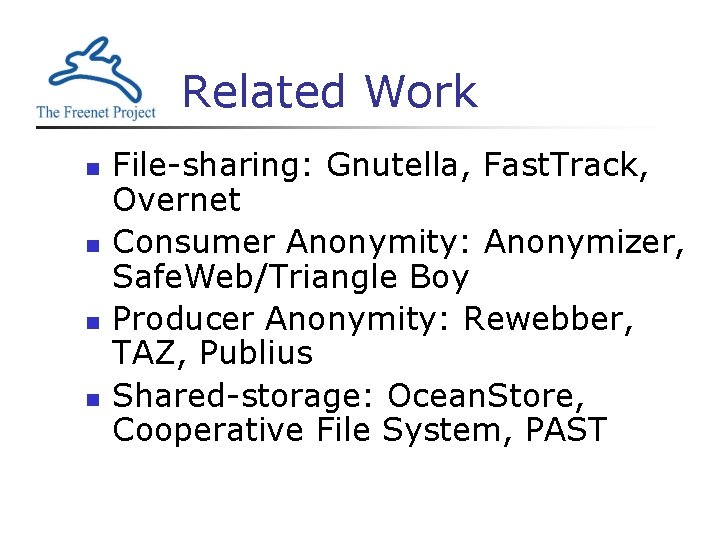 Related Work n n File-sharing: Gnutella, Fast. Track, Overnet Consumer Anonymity: Anonymizer, Safe. Web/Triangle