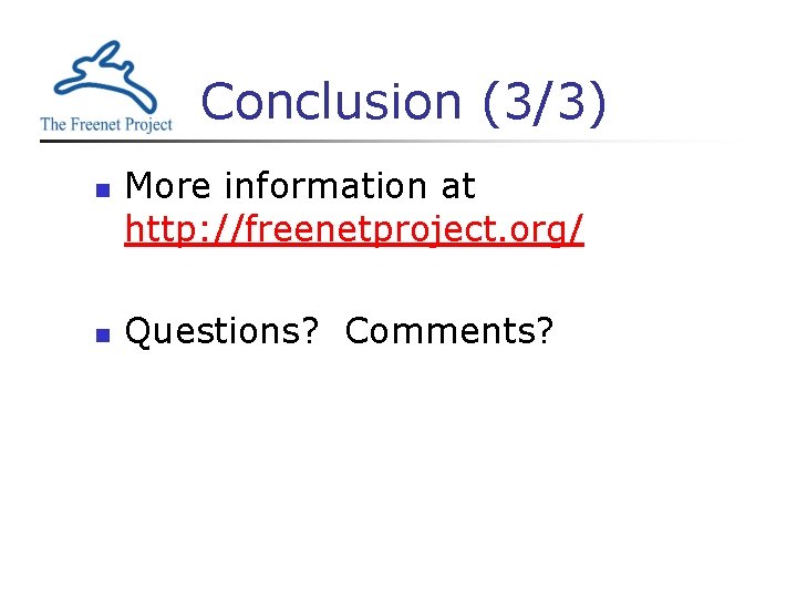 Conclusion (3/3) n n More information at http: //freenetproject. org/ Questions? Comments? 