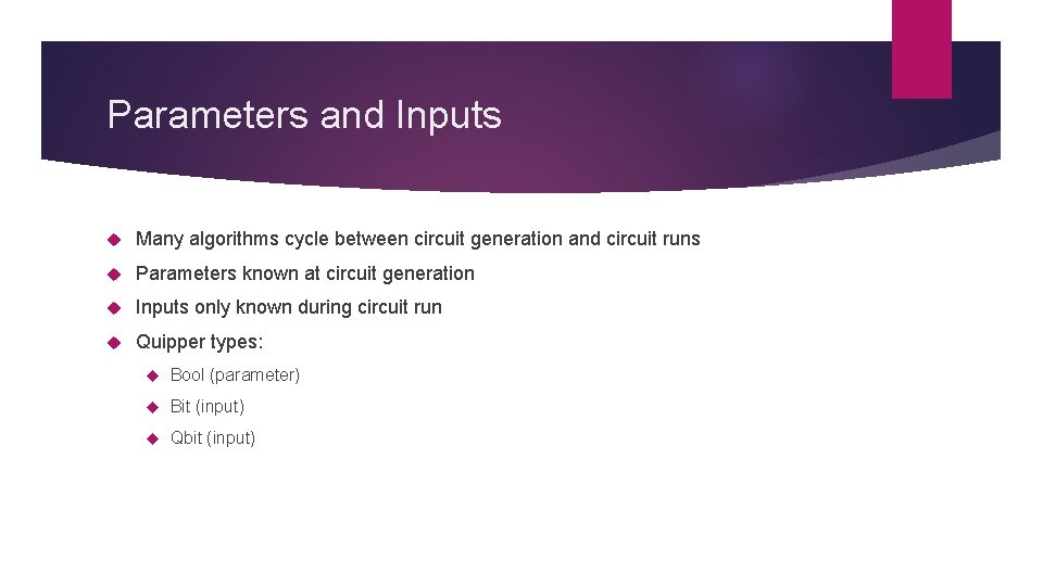 Parameters and Inputs Many algorithms cycle between circuit generation and circuit runs Parameters known