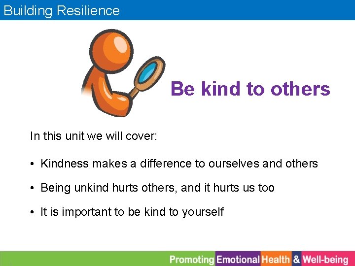 Building Resilience Be kind to others In this unit we will cover: • Kindness