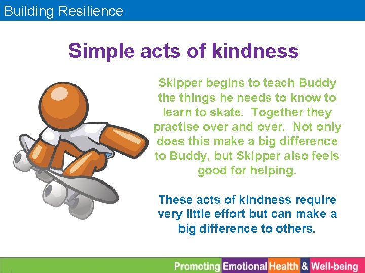 Building Resilience Simple acts of kindness Skipper begins to teach Buddy the things he