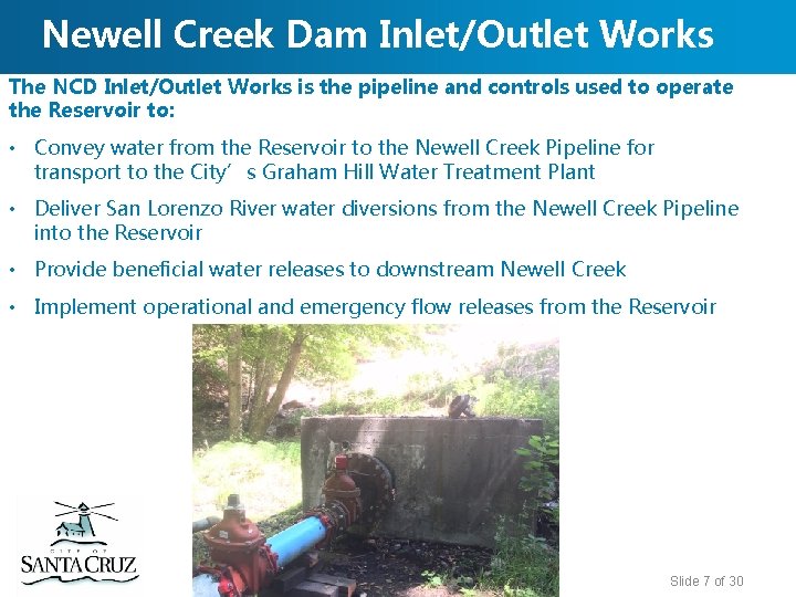 Newell Creek Dam Inlet/Outlet Works The NCD Inlet/Outlet Works is the pipeline and controls