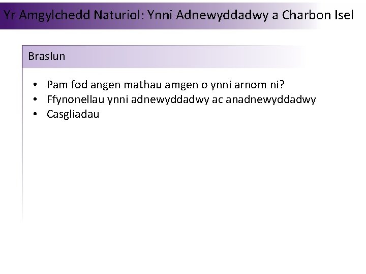Yr Amgylchedd Naturiol: Ynni Adnewyddadwy a Charbon Isel Braslun • Pam fod angen mathau