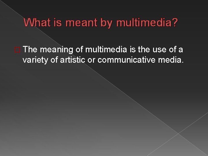 What is meant by multimedia? � The meaning of multimedia is the use of