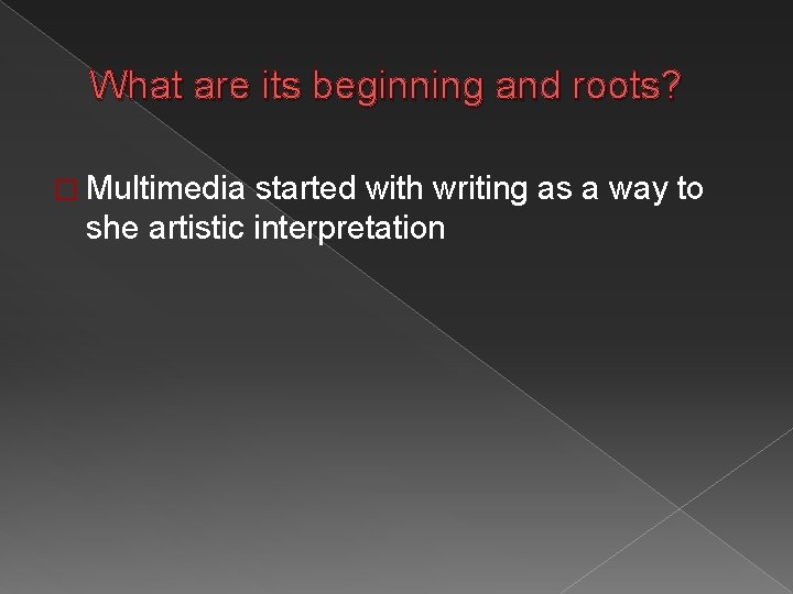 What are its beginning and roots? � Multimedia started with writing as a way