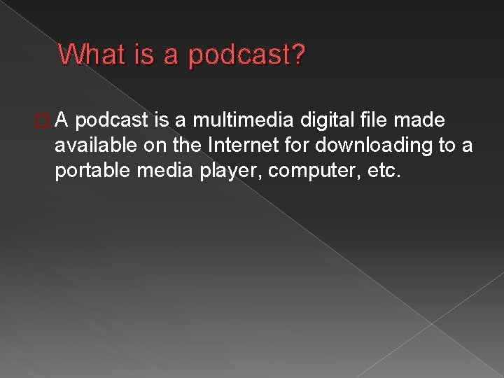 What is a podcast? �A podcast is a multimedia digital file made available on
