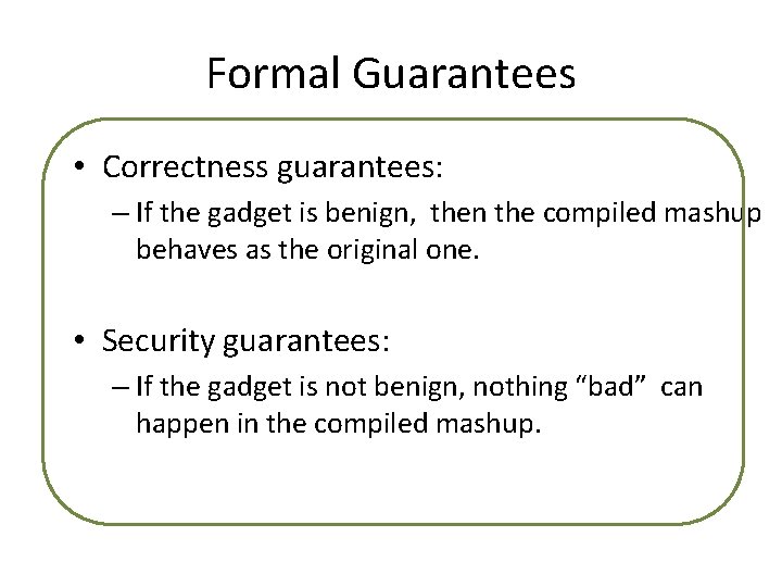Formal Guarantees • Correctness guarantees: – If the gadget is benign, then the compiled