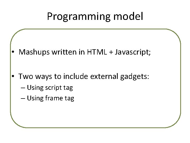 Programming model • Mashups written in HTML + Javascript; • Two ways to include