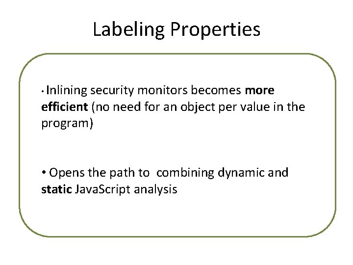 Labeling Properties • Inlining security monitors becomes more efficient (no need for an object