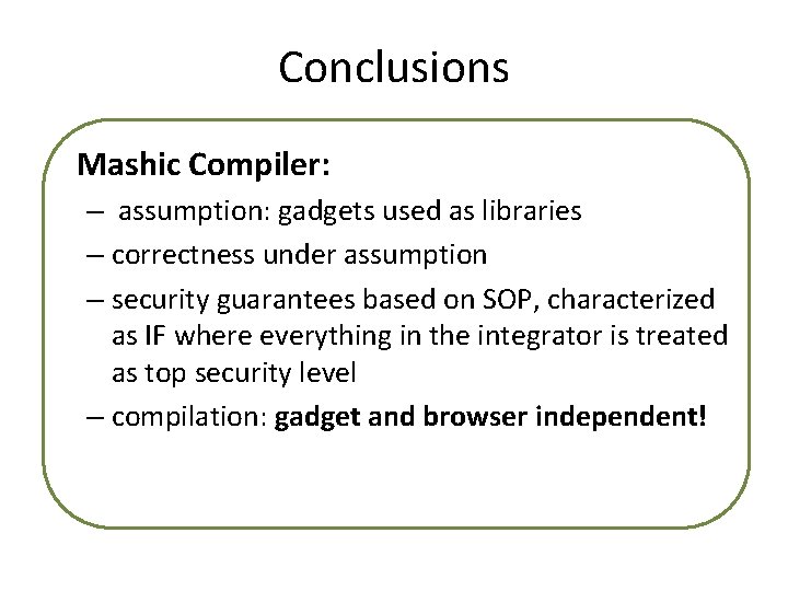 Conclusions Mashic Compiler: – assumption: gadgets used as libraries – correctness under assumption –