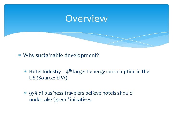 Overview Why sustainable development? Hotel Industry – 4 th largest energy consumption in the