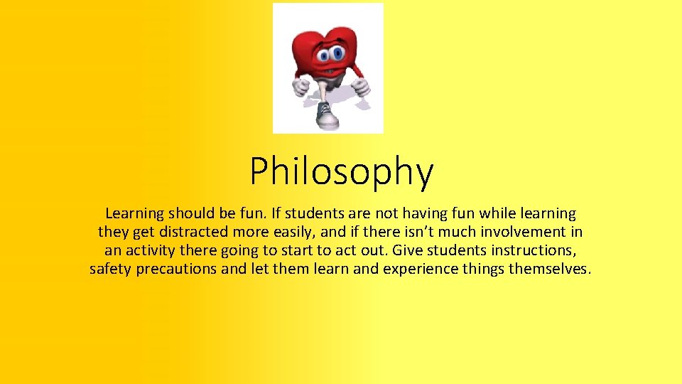 Philosophy Learning should be fun. If students are not having fun while learning they