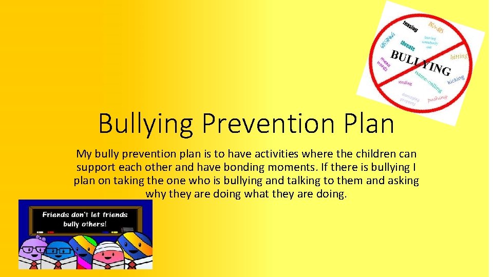 Bullying Prevention Plan My bully prevention plan is to have activities where the children
