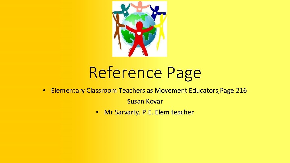 Reference Page • Elementary Classroom Teachers as Movement Educators, Page 216 Susan Kovar •