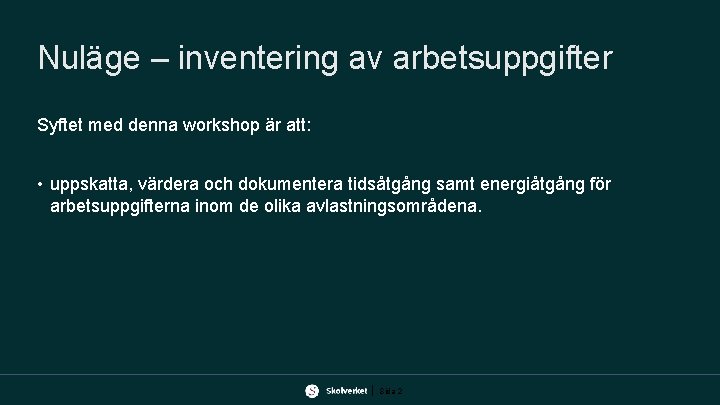 Nuläge – inventering av arbetsuppgifter Syftet med denna workshop är att: • uppskatta, värdera