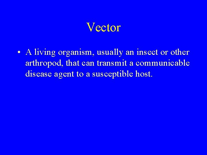 Vector • A living organism, usually an insect or other arthropod, that can transmit