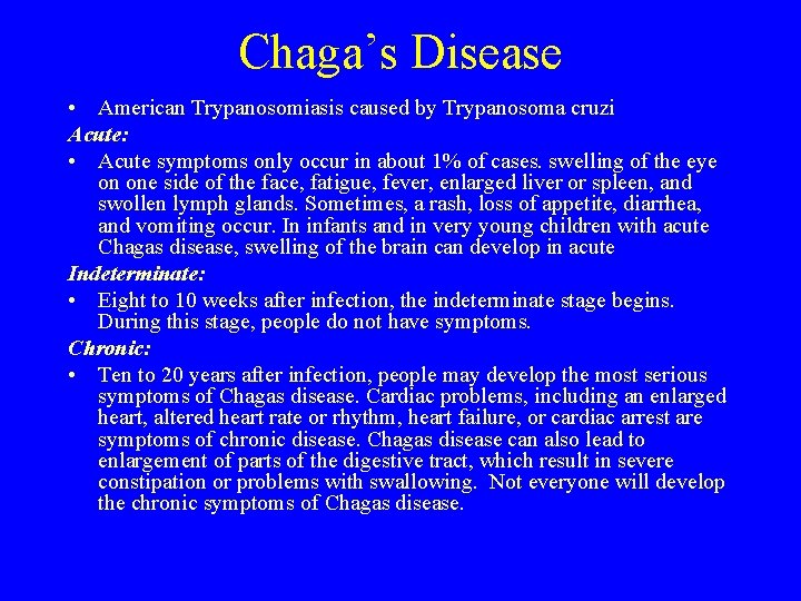 Chaga’s Disease • American Trypanosomiasis caused by Trypanosoma cruzi Acute: • Acute symptoms only