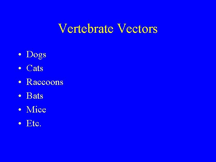 Vertebrate Vectors • • • Dogs Cats Raccoons Bats Mice Etc. 
