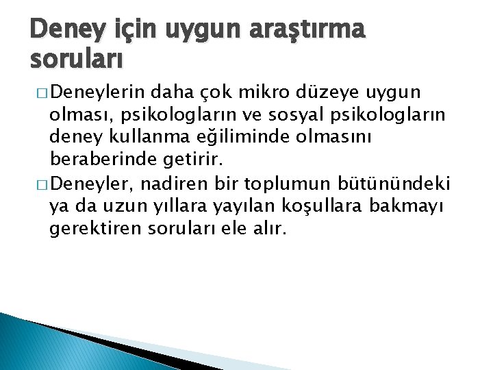 Deney için uygun araştırma soruları � Deneylerin daha çok mikro düzeye uygun olması, psikologların