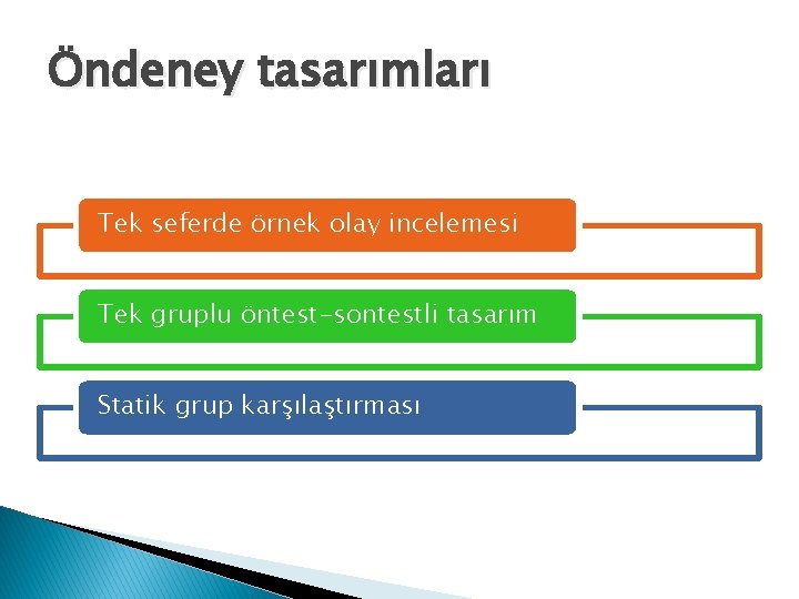 Öndeney tasarımları Tek seferde örnek olay incelemesi Tek gruplu öntest-sontestli tasarım Statik grup karşılaştırması