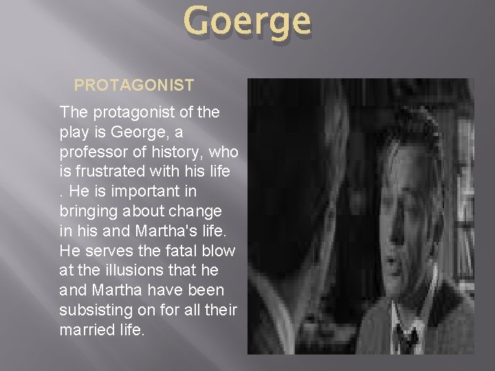 Goerge PROTAGONIST The protagonist of the play is George, a professor of history, who