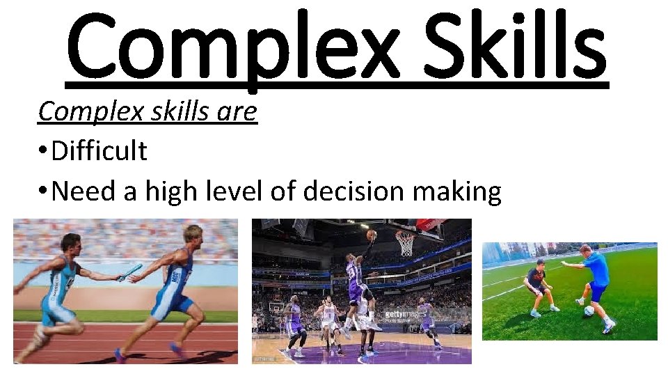Complex Skills Complex skills are • Difficult • Need a high level of decision