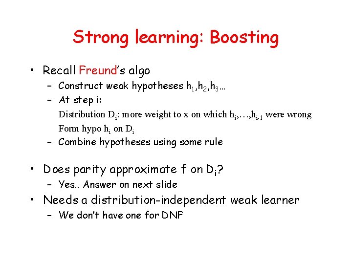 Strong learning: Boosting • Recall Freund’s algo – Construct weak hypotheses h 1, h