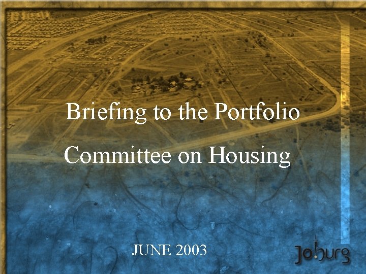 Briefing to the Portfolio Committee on Housing JUNE 2003 