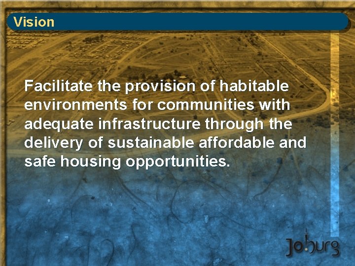 Vision Facilitate the provision of habitable environments for communities with adequate infrastructure through the