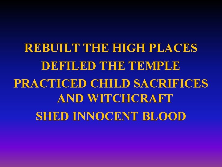 REBUILT THE HIGH PLACES DEFILED THE TEMPLE PRACTICED CHILD SACRIFICES AND WITCHCRAFT SHED INNOCENT