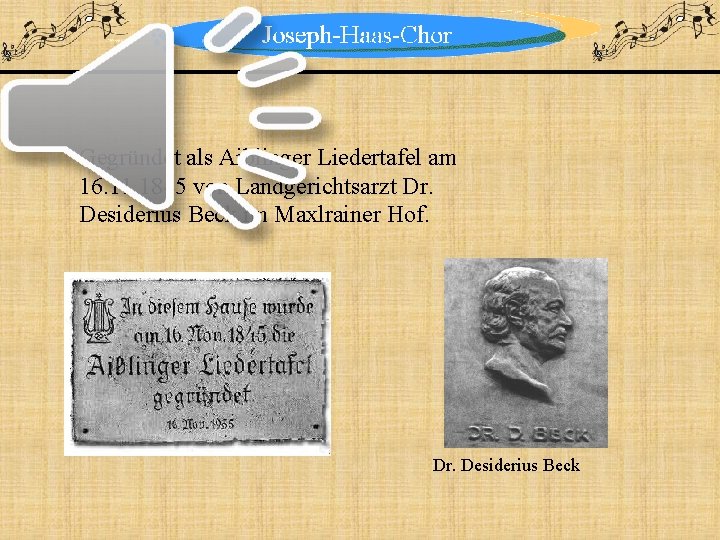 Gegründet als Aiblinger Liedertafel am 16. 11. 1845 von Landgerichtsarzt Dr. Desiderius Beck im