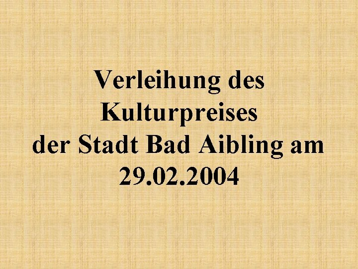 Verleihung des Kulturpreises der Stadt Bad Aibling am 29. 02. 2004 