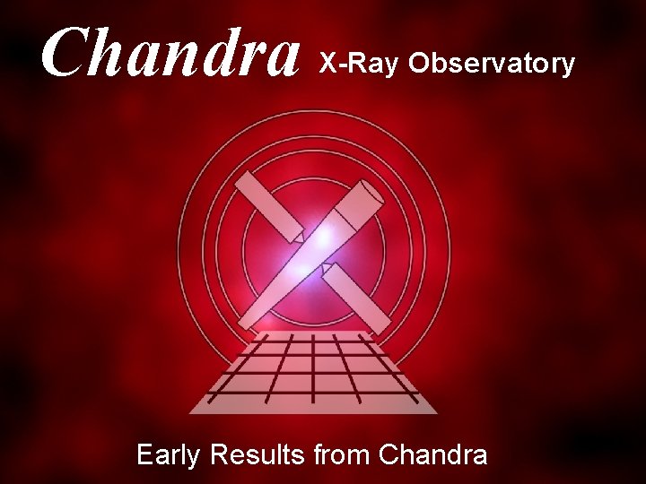 Chandra. Intro X-Ray Observatory Early Results from Chandra 