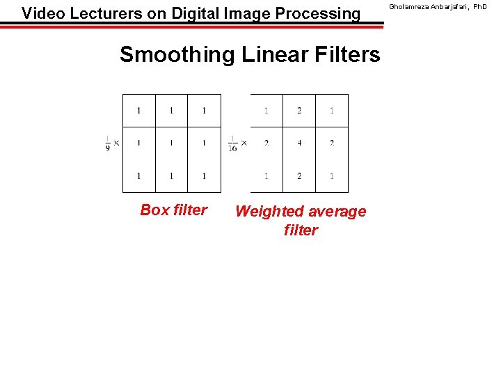 Video Lecturers on Digital Image Processing Smoothing Linear Filters Box filter Weighted average filter
