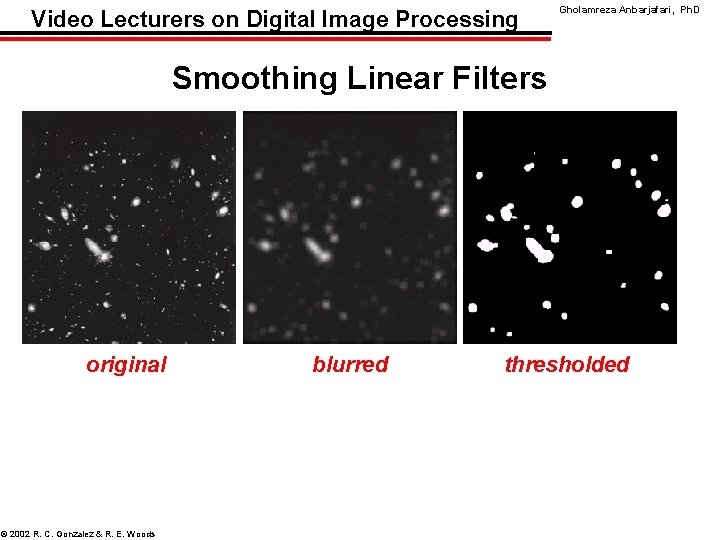 Video Lecturers on Digital Image Processing Gholamreza Anbarjafari, Ph. D Smoothing Linear Filters original