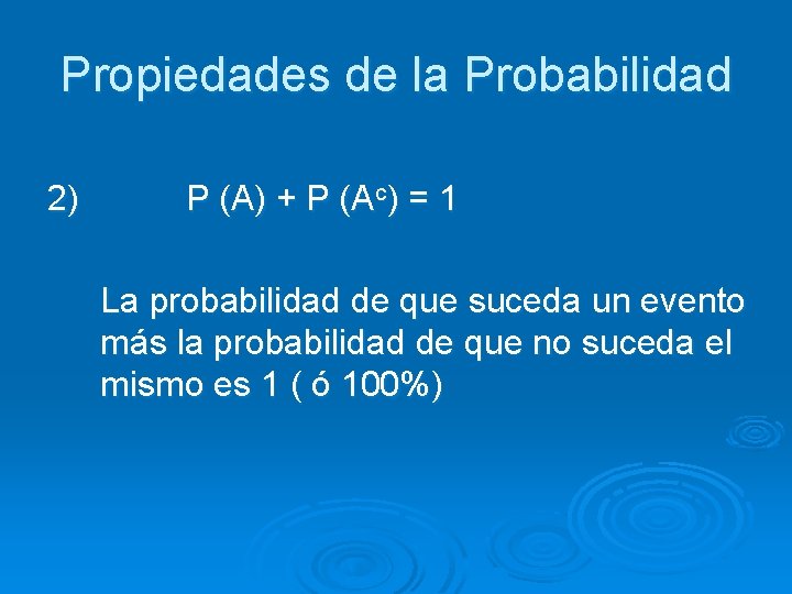 Propiedades de la Probabilidad 2) P (A) + P (Ac) = 1 La probabilidad