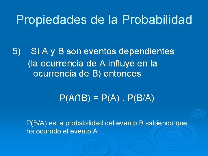 Propiedades de la Probabilidad 5) Si A y B son eventos dependientes (la ocurrencia