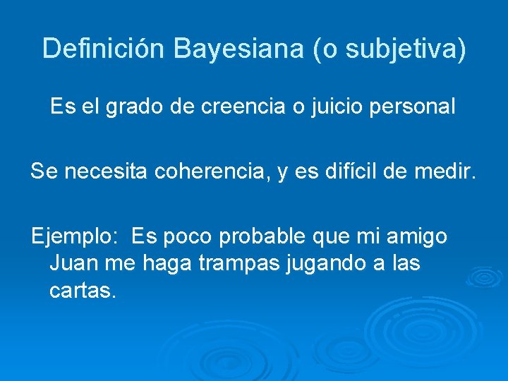 Definición Bayesiana (o subjetiva) Es el grado de creencia o juicio personal Se necesita