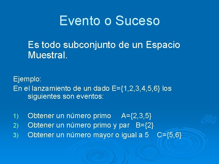 Evento o Suceso Es todo subconjunto de un Espacio Muestral. Ejemplo: En el lanzamiento