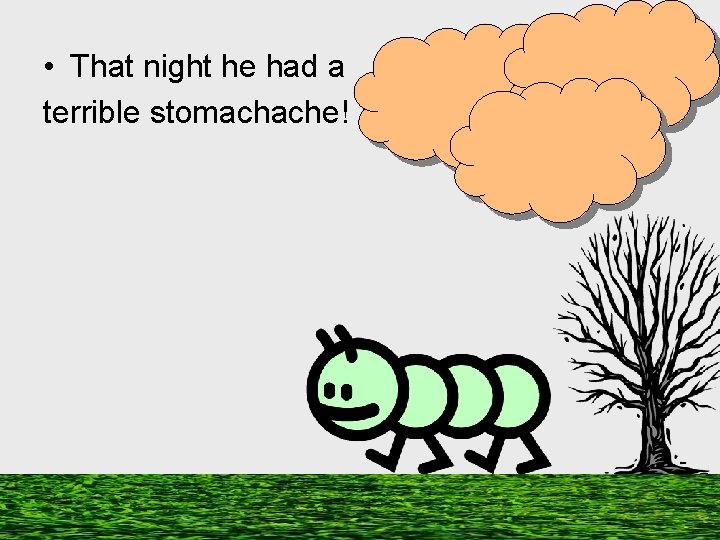  • That night he had a terrible stomachache! 