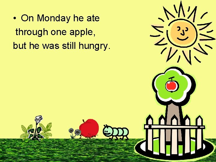 • On Monday he ate through one apple, but he was still hungry.