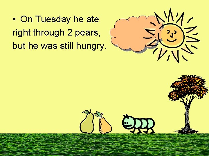  • On Tuesday he ate right through 2 pears, but he was still