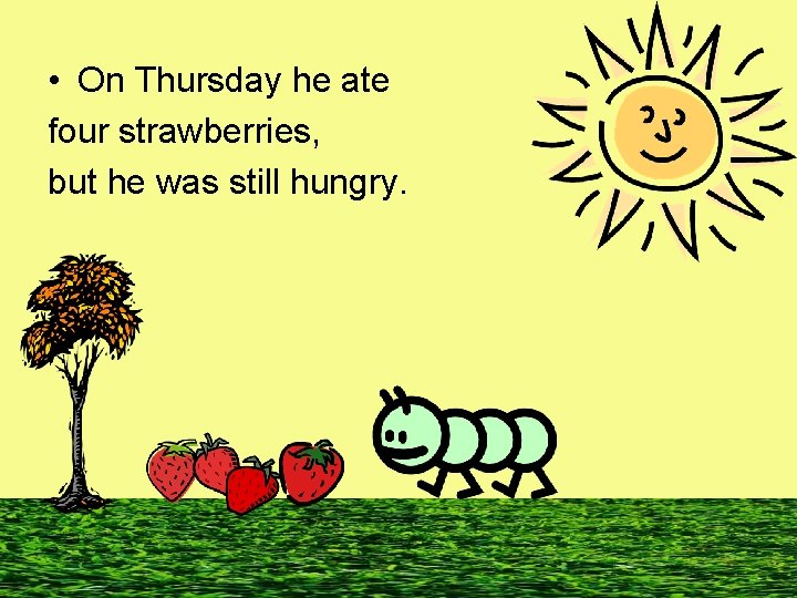  • On Thursday he ate four strawberries, but he was still hungry. 
