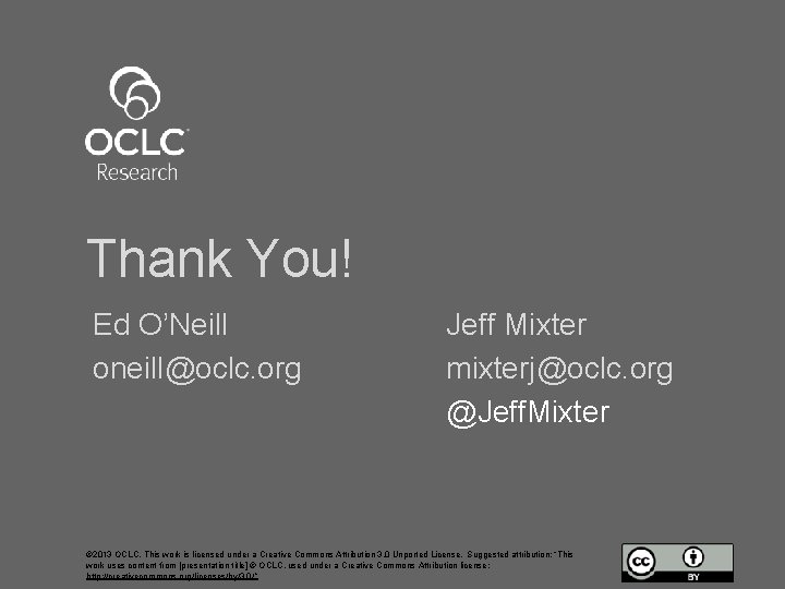 Thank You! Ed O’Neill oneill@oclc. org Jeff Mixter mixterj@oclc. org @Jeff. Mixter © 2013